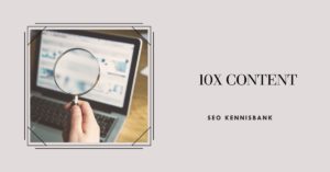 10x Content: Hoe Maak Je Inhoud Die 10 Keer Beter Is?